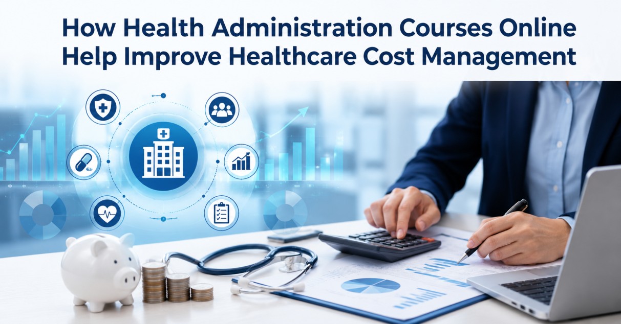 How Health Administration Courses Online Help Improve Healthcare Cost Management