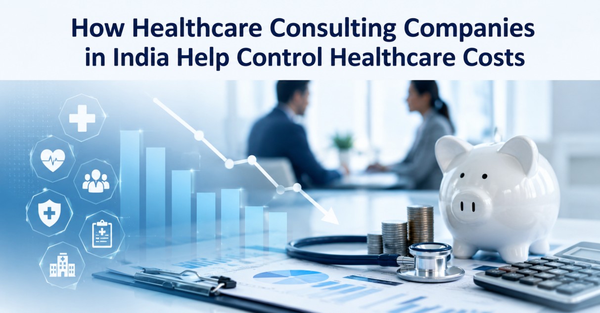 How Healthcare Consulting Companies in India Help Control Healthcare Costs